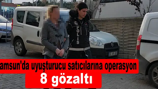 Samsun'da uyuşturucu satıcılarına operasyon: 8 gözaltı 