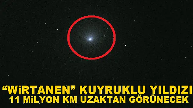 'Wirtanen' kuyruklu yıldızı 11 milyon km uzaktan görünecek