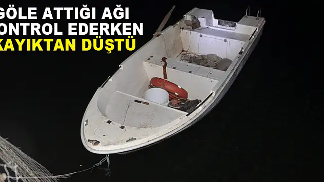 Göle attığı ağı kontrol ederken kayıktan düştü  