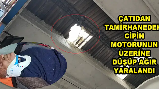Çatıdan tamirhanedeki cipin motorunun üzerine düşüp ağır yaralandı 