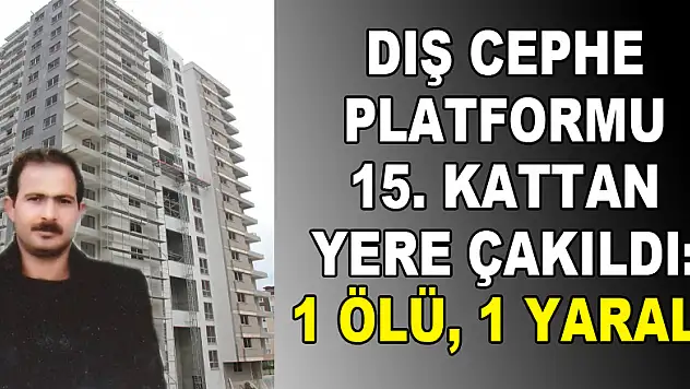Dış cephe platformu 15. kattan yere çakıldı: 1 ölü, 1 yaralı 
