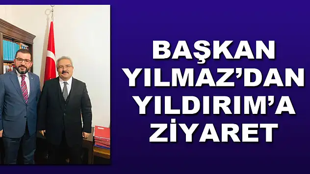 BAŞKAN YILMAZ'DAN YILDIRIM'A ZİYARET