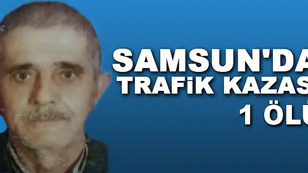 Samsun'da trafik kazası: 1 ölü