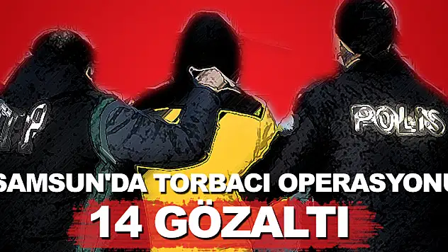 Samsun'da torbacı operasyonu: 14 gözaltı