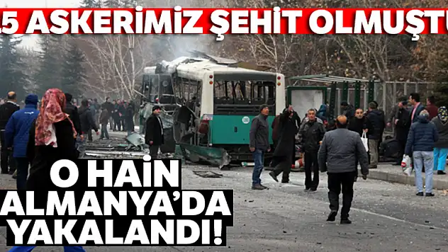 15 askerimiz şehit olmuştu! O hain Almanya'da yakalandı