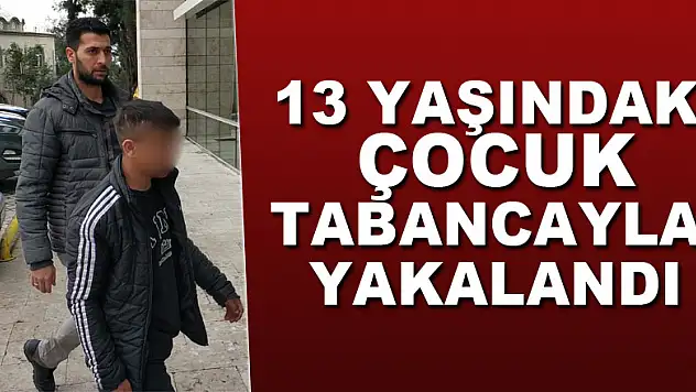 13 yaşındaki çocuk tabancayla yakalandı