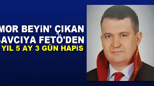 'Mor Beyin' çıkan savcıya FETÖ'den 7 yıl 5 ay 3 gün hapis