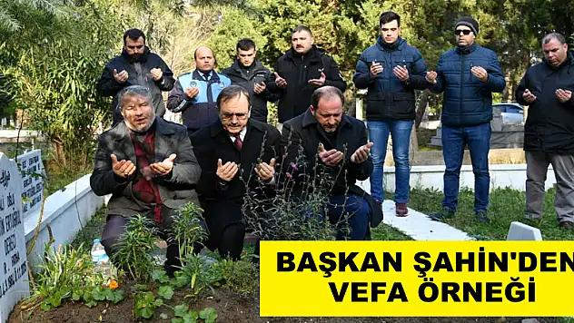 Başkan Şahin'den vefa örneği