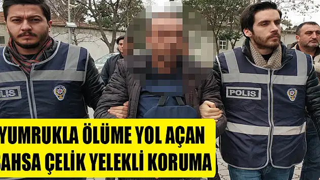 Yumrukla ölüme yol açan şahsa çelik yelekli koruma 