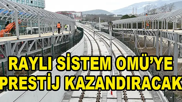Raylı sistem OMÜ'ye prestij kazandıracak 