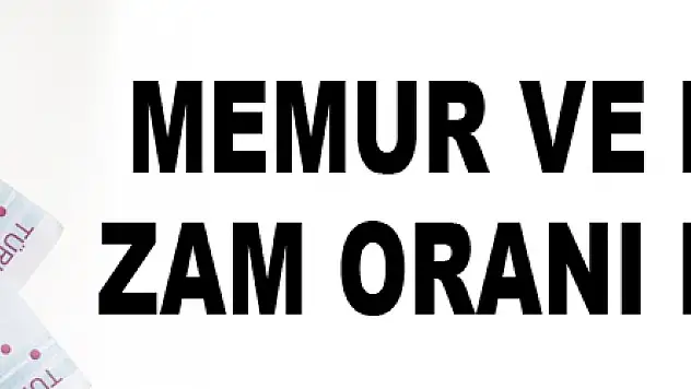 Memur ve emeklinin zam oranı belli oldu