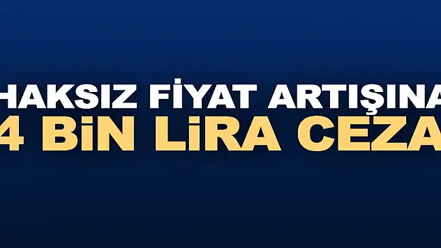 Haksız fiyat artışına 4 bin lira ceza