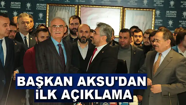 BAŞKAN AKSU'DAN İLK AÇIKLAMA
