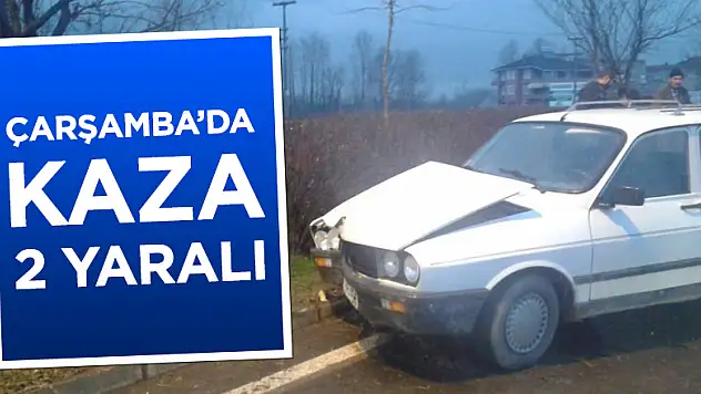 ÇARŞAMBA'DA KAZA : 2 YARALI