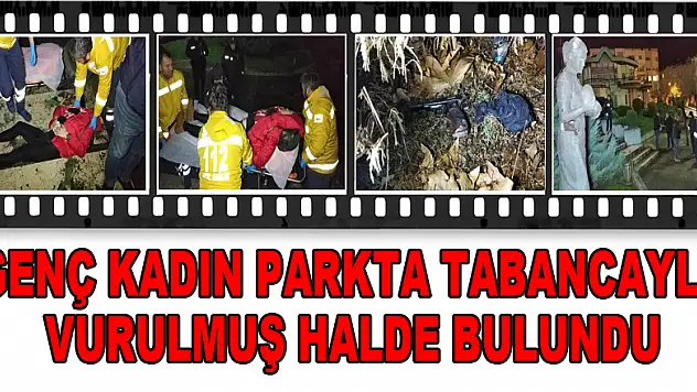 Genç kadın parkta tabancayla vurulmuş halde bulundu 