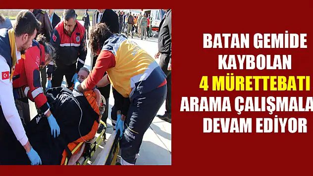 Batan gemide kaybolan 4 mürettebatı arama çalışmaları devam ediyor 