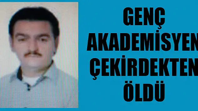 Genç akademisyen çekirdekten öldü 