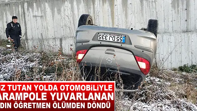 Buz tutan yolda otomobiliyle şarampole yuvarlanan kadın öğretmen ölümden döndü