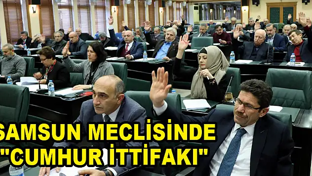 Samsun meclisinde 'Cumhur İttifakı' 