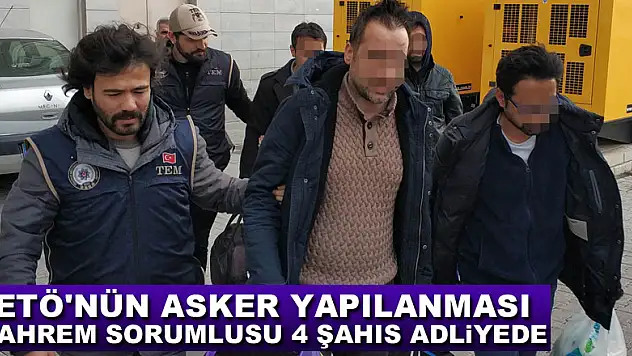 FETÖ'nün asker yapılanması mahrem sorumlusu 4 şahıs adliyede