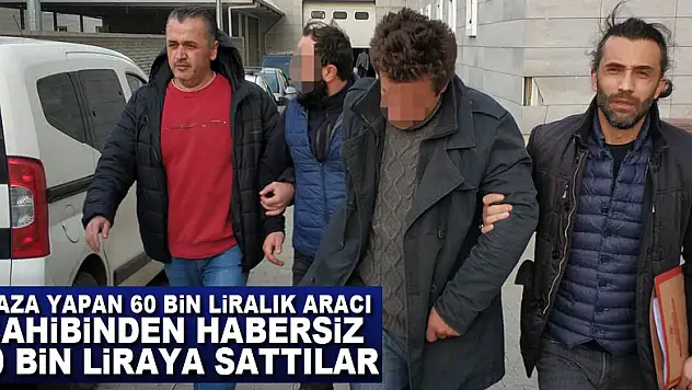Kaza yapan 60 bin liralık aracı sahibinden habersiz 10 bin liraya sattılar