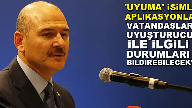 Bakan Soylu: 'Uyuma' isimli aplikasyonla vatandaşlar uyuşturucu ile ilgili durumları bildirebilecek'