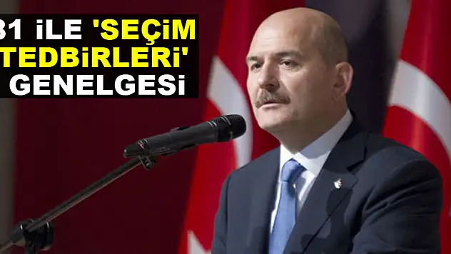 81 ile 'Seçim Tedbirleri' genelgesi