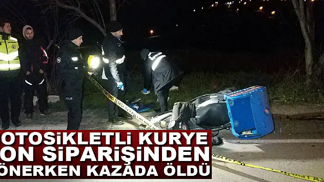 Motosikletli kurye son siparişinden dönerken kazada öldü