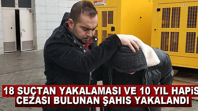 18 suçtan yakalaması ve 10 yıl hapis cezası bulunan şahıs uyuşturucu ticaretinden yakalandı