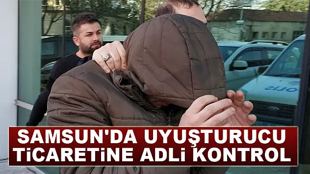 Samsun'da uyuşturucu ticaretine adli kontrol