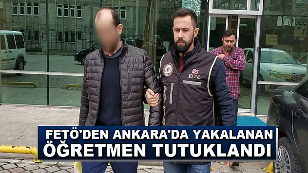 FETÖ'den Ankara'da yakalanan öğretmen tutuklandı