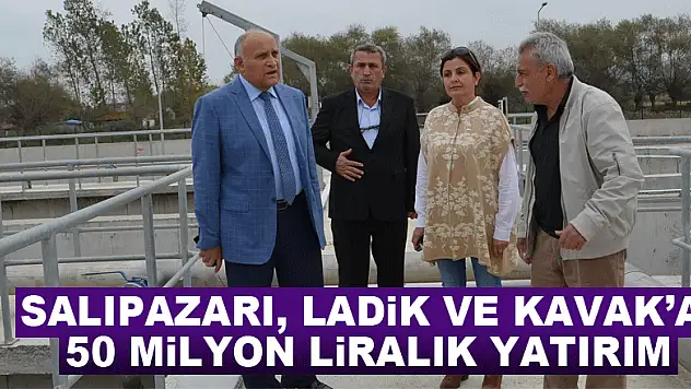 Salıpazarı, Ladik ve Kavak'a 50 milyon liralık yatırım