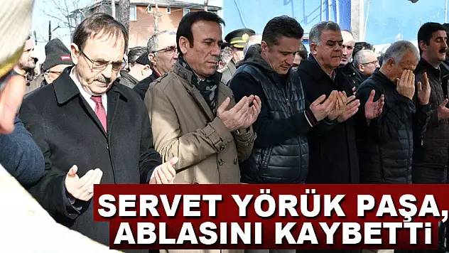 Servet Yörük Paşa, ablasını kaybetti