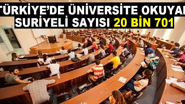 TÜRKİYE'DE ÜNİVERSİTE OKUYAN SURİYELİ SAYISI 20 BİN 701