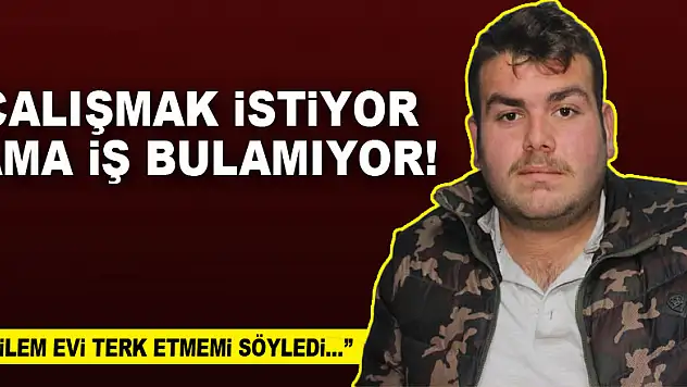 Çalışmak istiyor ama iş bulamıyor!