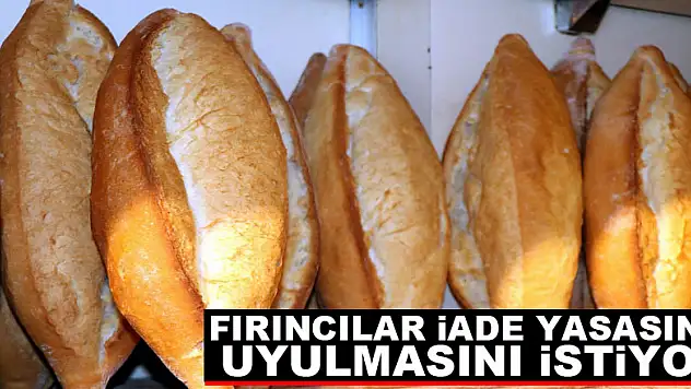 Fırıncılar iade yasasına uyulmasını istiyor