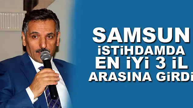 Samsun istihdamda en iyi 3 il arasına girdi