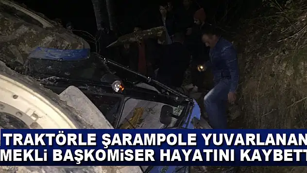 Traktörle şarampole yuvarlanan emekli başkomiser hayatını kaybetti