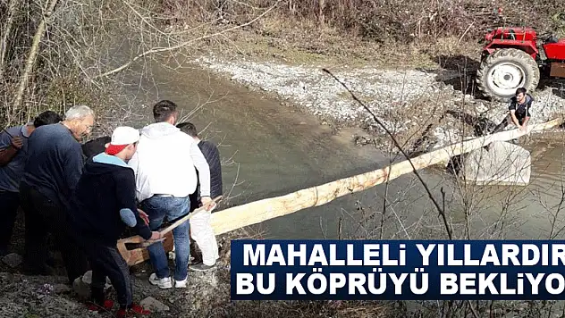 Mahalleli yıllardır bu köprüyü bekliyor