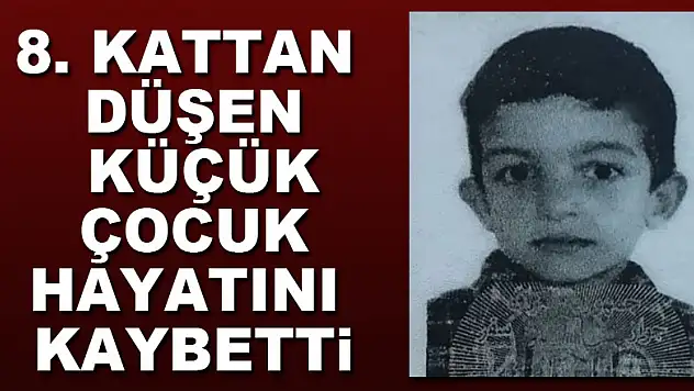 8. kattan düşen küçük çocuk hayatını kaybetti