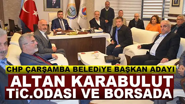 CHP Çarşamba Belediye Başkan Adayı Altan Karabulut Tic.Odası ve Borsada