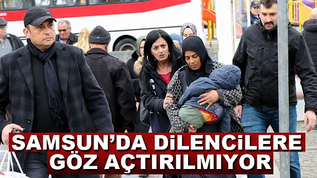 Samsun'da dilencilere göz açtırılmıyor