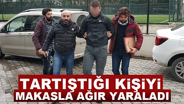 Tartıştığı kişiyi makasla ağır yaraladı