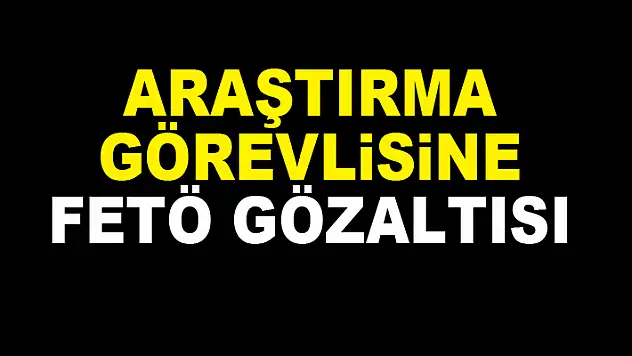Araştırma görevlisine FETÖ gözaltısı