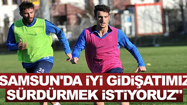 Akyel: 'Samsun'da iyi gidişatımızı sürdürmek istiyoruz'