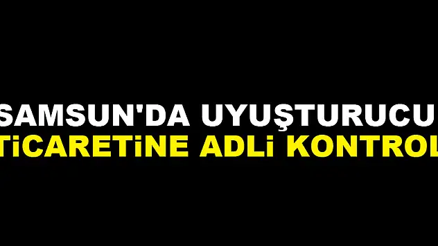 Samsun'da uyuşturucu ticaretine adli kontrol