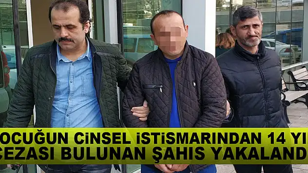 Çocuğun cinsel istismarından 14 yıl cezası bulunan şahıs yakalandı