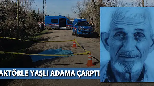 TRAKTÖRLE YAŞLI ADAMA ÇARPTI: 1 ÖLÜ