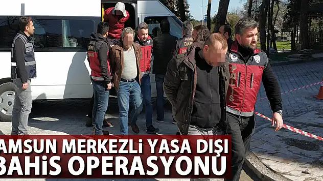 Samsun merkezli yasa dışı bahis operasyonu: 7 gözaltı