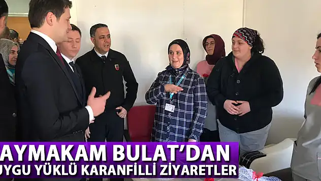 KAYMAKAM BULAT'DAN DUYGU YÜKLÜ KARANFİLLİ ZİYARETLER